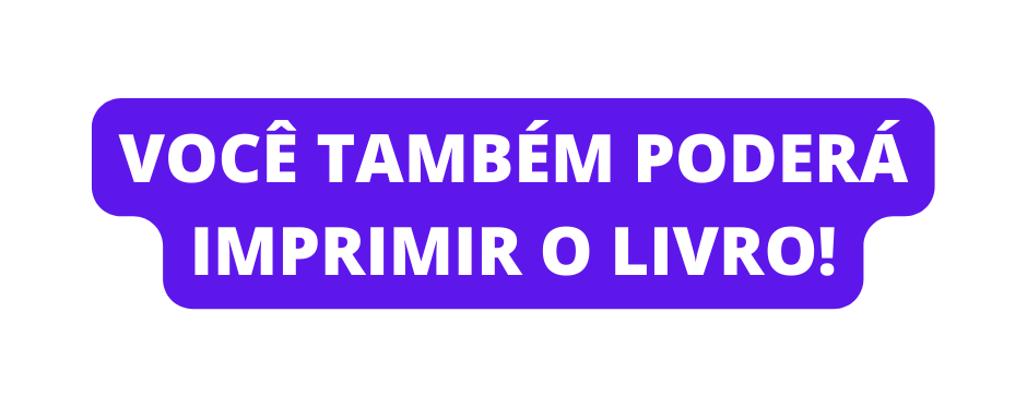 VOCÊ TAMBÉM PODERÁ IMPRIMIR O LIVRO